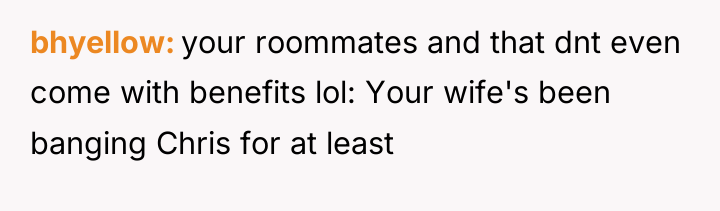 bhyellow your roommates and that dnt even come with benefits...