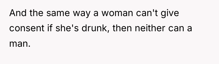 And the same way a woman can't give consent if...