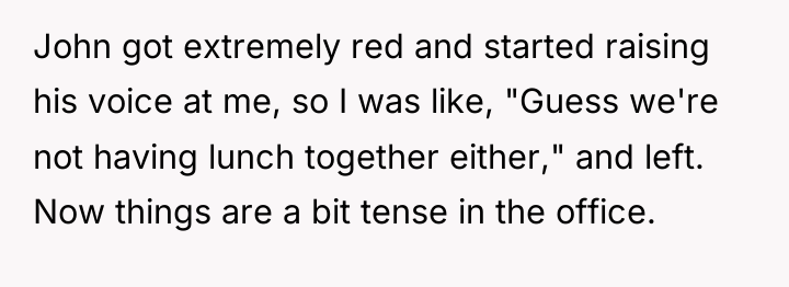 John got extremely red and started raising his voice at...