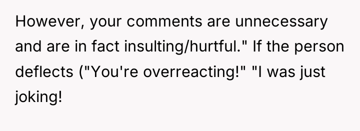 However, your comments are unnecessary and are in fact insulting/hurtful."...