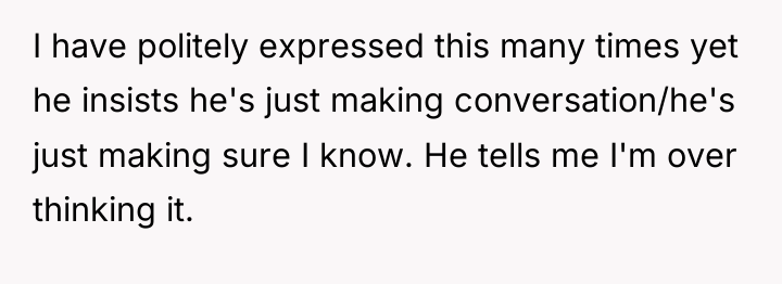 I have politely expressed this many times yet he insists...