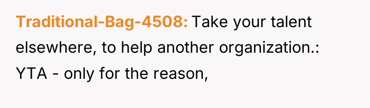 Traditional-Bag-4508 Take your talent elsewhere, to help another organization.: YTA...