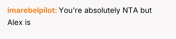 imarebelpilot You're absolutely NTA but Alex is
