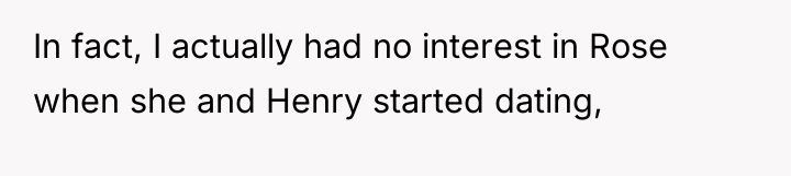 In fact, I actually had no interest in Rose when...