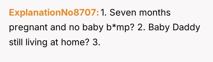 ExplanationNo8707 1. Seven months pregnant and no baby b*mp? 2....