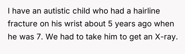 I have an autistic child who had a hairline fracture...