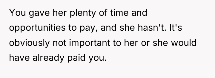 You gave her plenty of time and opportunities to pay,...