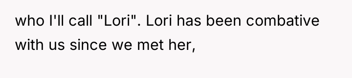 who I'll call "Lori". Lori has been combative with us...