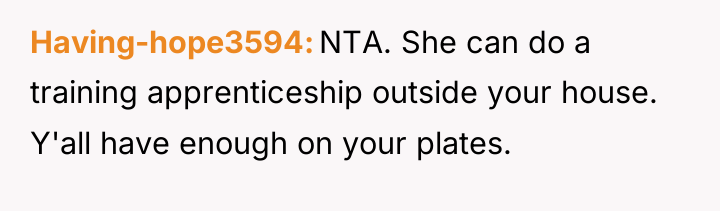 Having-hope3594 NTA. She can do a training apprenticeship outside your...
