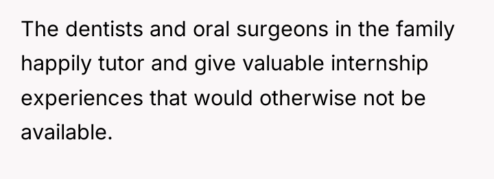 The dentists and oral surgeons in the family happily tutor...