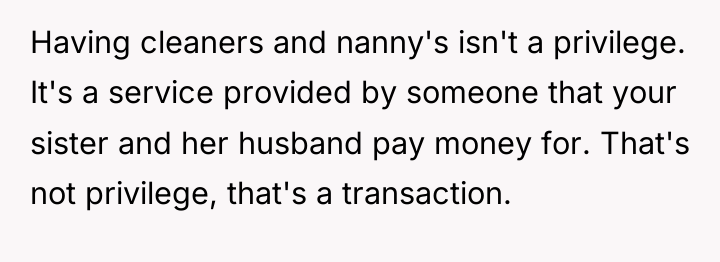 Having cleaners and nanny's isn't a privilege. It's a service...