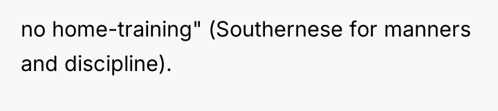 no home-training" (Southernese for manners and discipline).