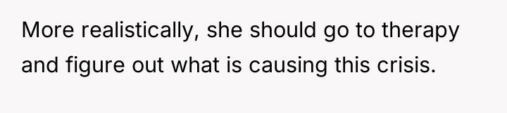 More realistically, she should go to therapy and figure out...