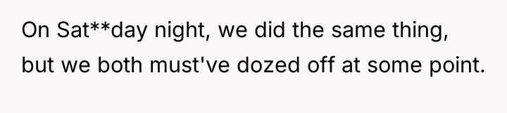 On Sat**day night, we did the same thing, but we...