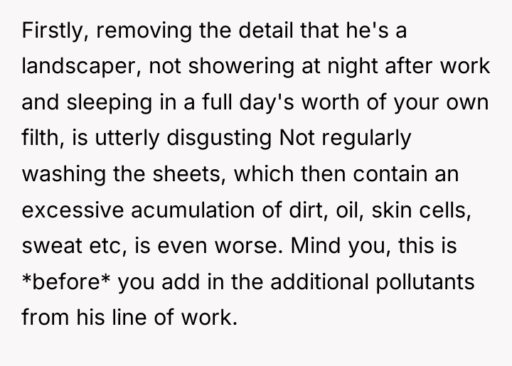 Firstly, removing the detail that he's a landscaper, not showering...