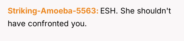 Striking-Amoeba-5563 ESH. She shouldn't have confronted you.