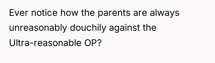 Ever notice how the parents are always unreasonably douchily against...