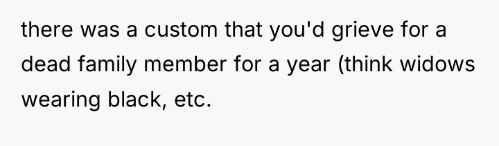 there was a custom that you'd grieve for a dead...