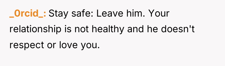 _0rcid_ Stay safe: Leave him. Your relationship is not healthy...