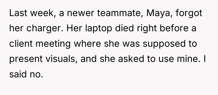 Last week, a newer teammate, Maya, forgot her charger. Her...