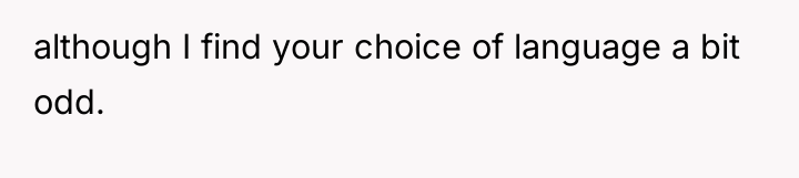 although I find your choice of language a bit odd.