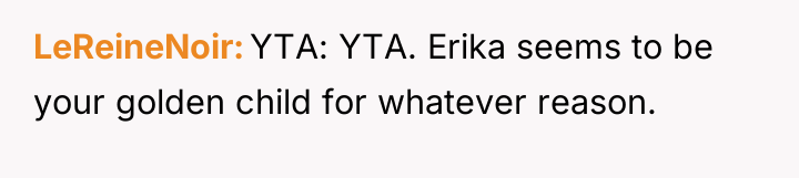 LeReineNoir YTA: YTA. Erika seems to be your golden child...