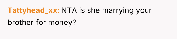 Tattyhead_xx NTA is she marrying your brother for money?