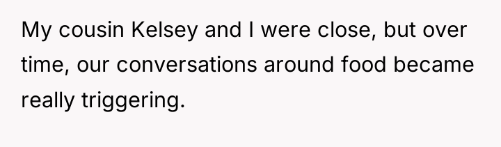 My cousin Kelsey and I were close, but over time,...
