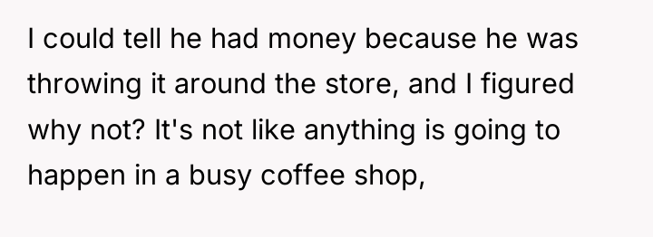 I could tell he had money because he was throwing...
