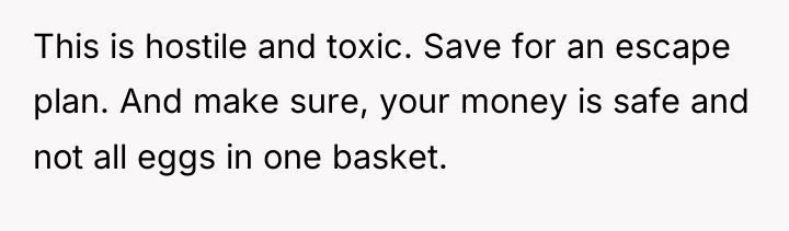 This is hostile and toxic. Save for an escape plan....
