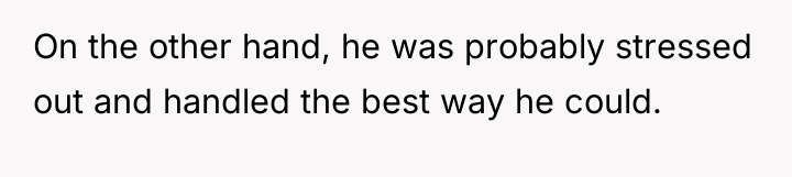 On the other hand, he was probably stressed out and...