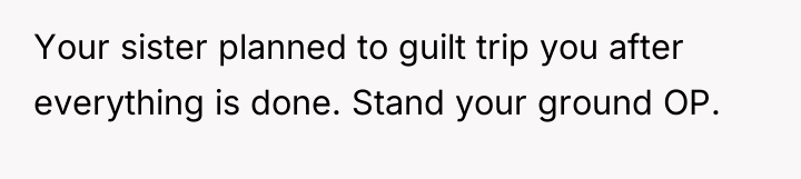 Your sister planned to guilt trip you after everything is...