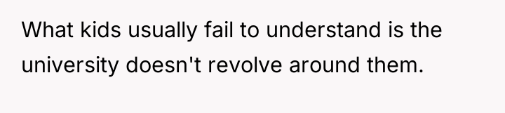 What kids usually fail to understand is the university doesn't...