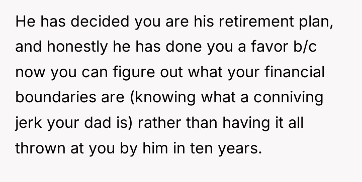 He has decided you are his retirement plan, and honestly...