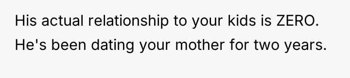 His actual relationship to your kids is ZERO. He's been...