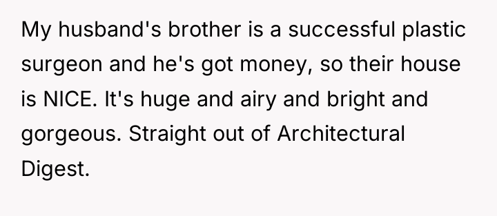 My husband's brother is a successful plastic surgeon and he's...