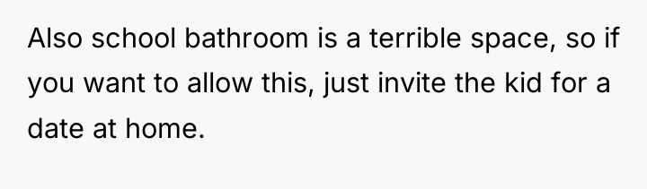 Also school bathroom is a terrible space, so if you...