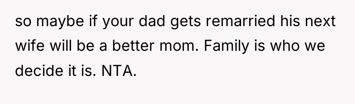 so maybe if your dad gets remarried his next wife...