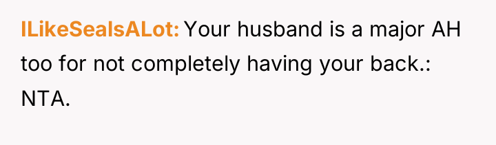 ILikeSealsALot Your husband is a major AH too for not...