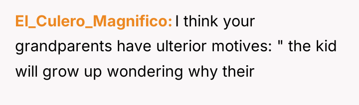 El_Culero_Magnifico I think your grandparents have ulterior motives: " the...