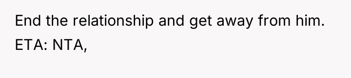 End the relationship and get away from him. ETA: NTA,