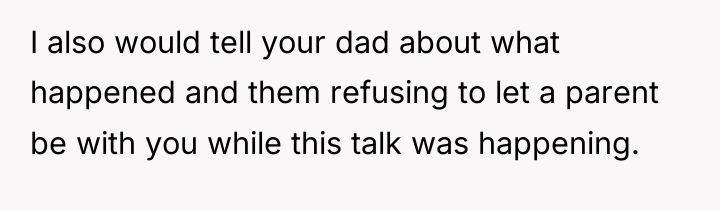 I also would tell your dad about what happened and...