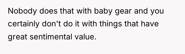 Nobody does that with baby gear and you certainly don't...