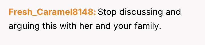 Fresh_Caramel8148 Stop discussing and arguing this with her and your...