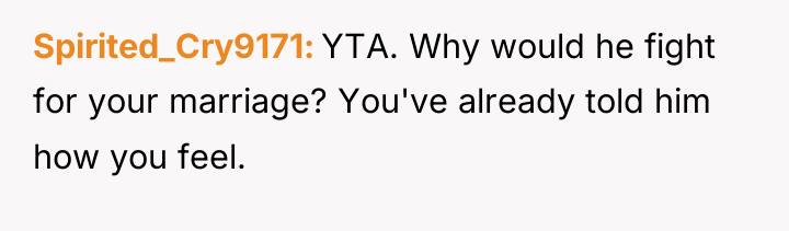 Spirited_Cry9171 YTA. Why would he fight for your marriage? You've...