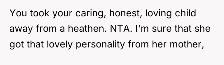 You took your caring, honest, loving child away from a...