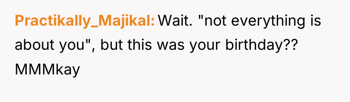 Practikally_Majikal Wait. "not everything is about you", but this was...