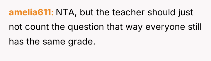 amelia611 NTA, but the teacher should just not count the...