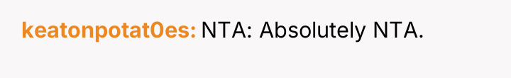 keatonpotat0es NTA: Absolutely NTA.