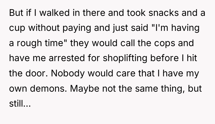 But if I walked in there and took snacks and...